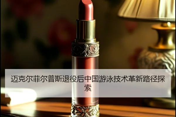 迈克尔菲尔普斯退役后中国游泳技术革新路径探索